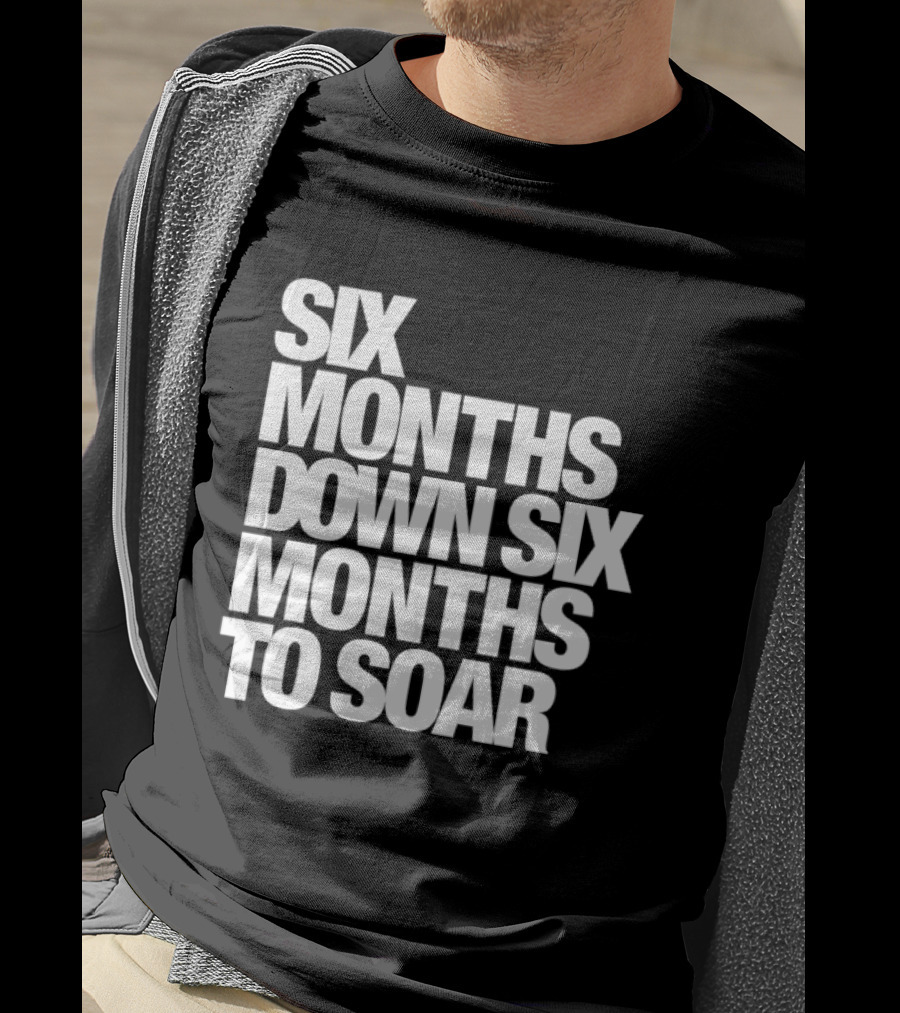Six Months Down Six Months To Soar T-Shirt