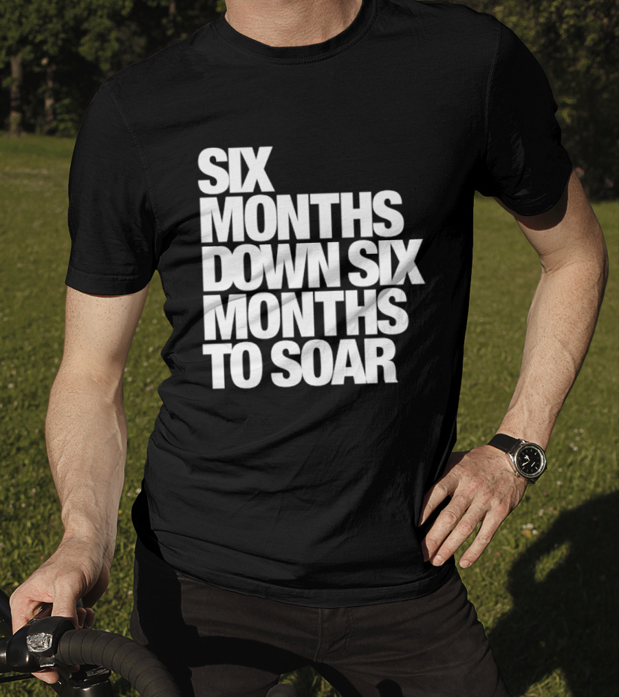 Six Months Down Six Months To Soar T-Shirt