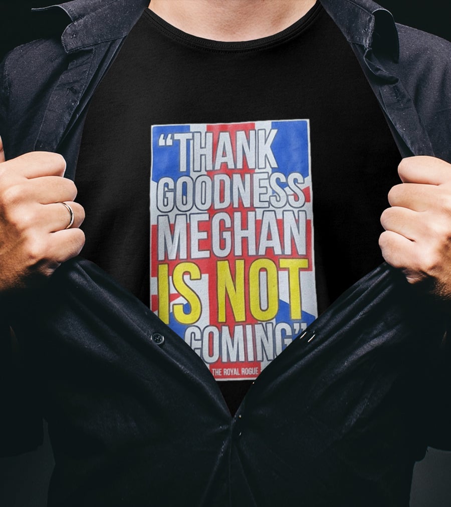 Thank Goodness Meghan Is Not Coming The Royal Rogue British Flag T-Shirt