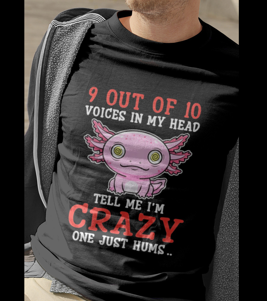 9 Out Of 10 Voices In My Head Tell Me I'm Crazy One Just Hums Axolotl T-Shirt