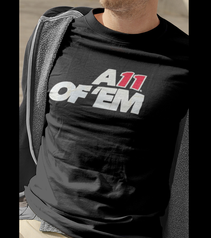A11 Of ‘Em All Of Them T-Shirt