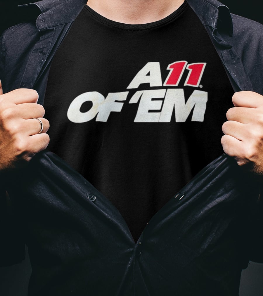 A11 Of ‘Em All Of Them T-Shirt