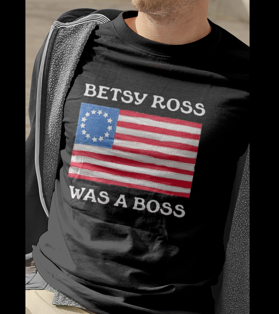 Betsy Ross Was A Boss 13 Stars American Flag T-Shirt