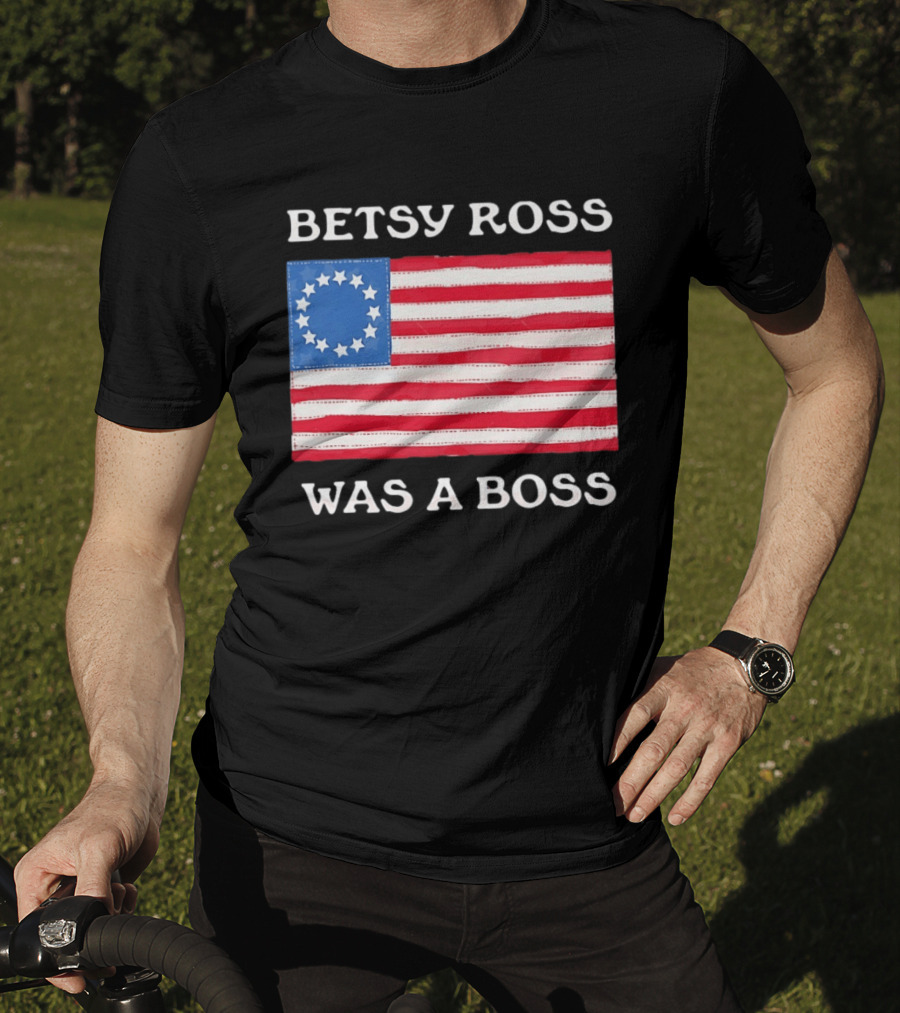 Betsy Ross Was A Boss 13 Stars American Flag T-Shirt