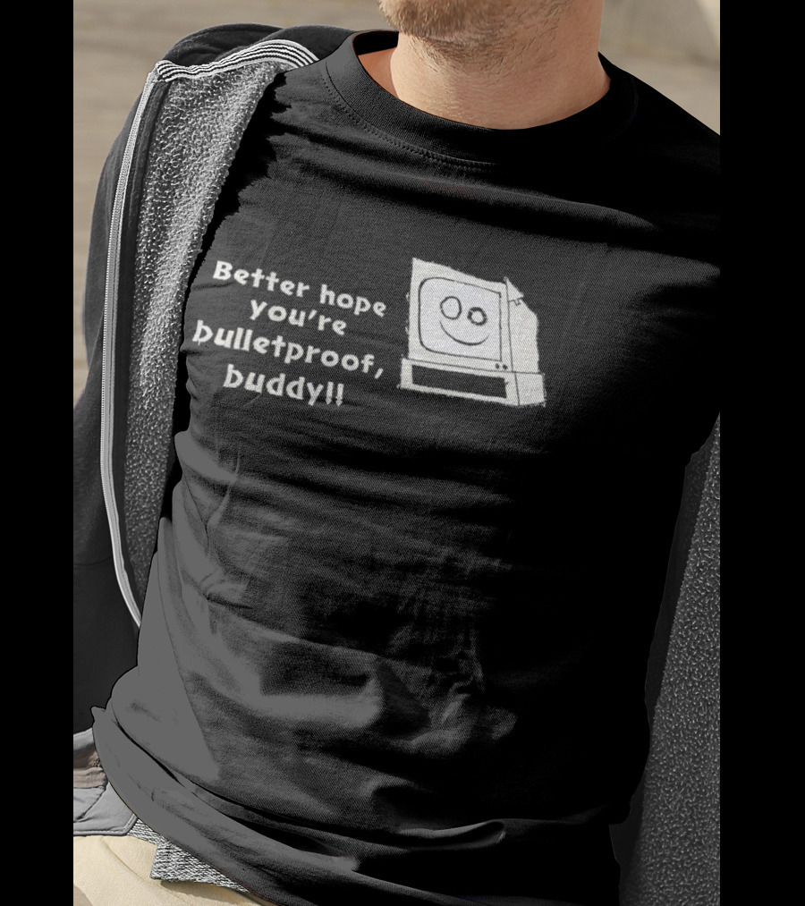 Better Hope You’re Bulletproof Buddy T-Shirt