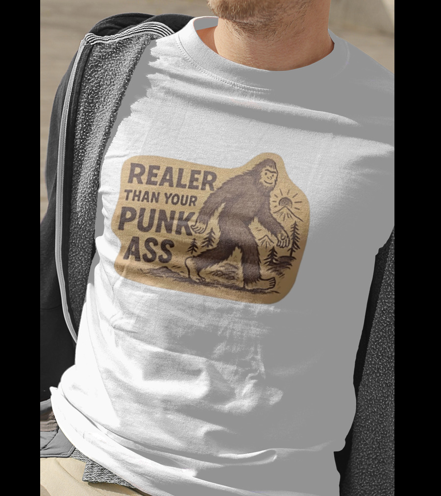 Realer Than Your Punk Ass Bigfoot Sasquatch Forest Scene T-Shirt