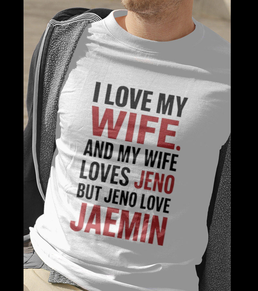 I Love My Wife And My Wife Loves Jeno But Jeno Love Jaemin T-Shirt