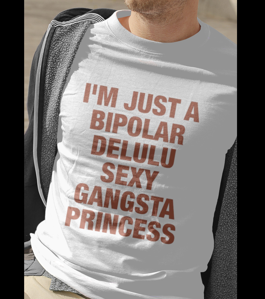 I'm Just A Bipolar Delulu Sexy Gangsta Princess T-Shirt