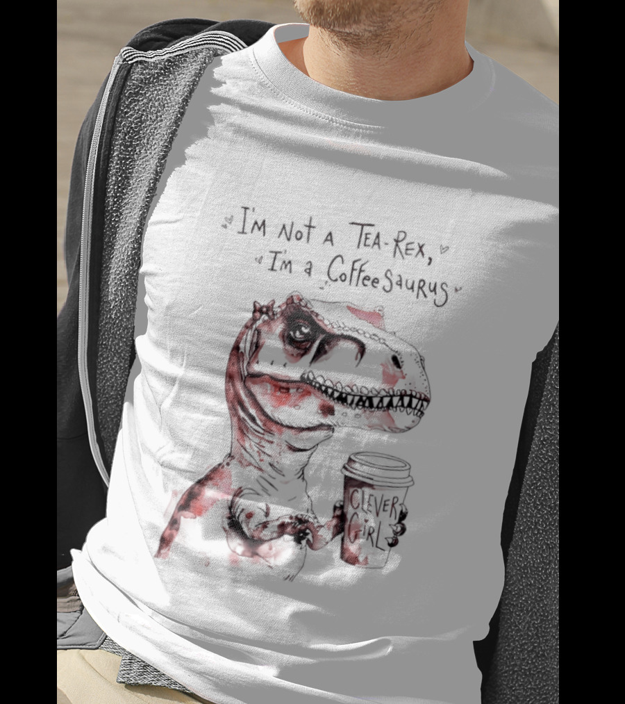 I'm Not A Tea Rex I'm A Coffee Saurus Clever Girl Dinosaur Coffee T-Shirt