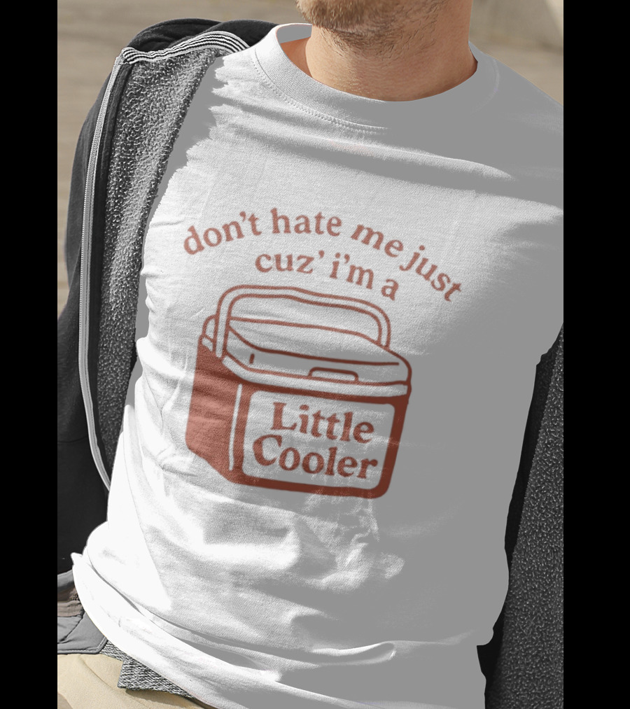 Don't Hate Me Just Cuz I'm A Little Cooler T-Shirt
