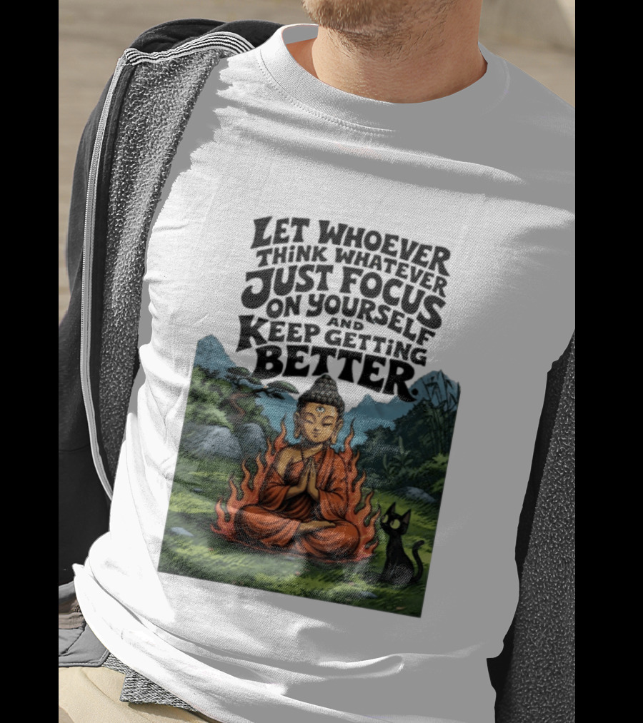 Let Whoever Think Whatever Just Focus On Yourself And Keep Getting Better Buddha Cat In Nature Scene T-Shirt