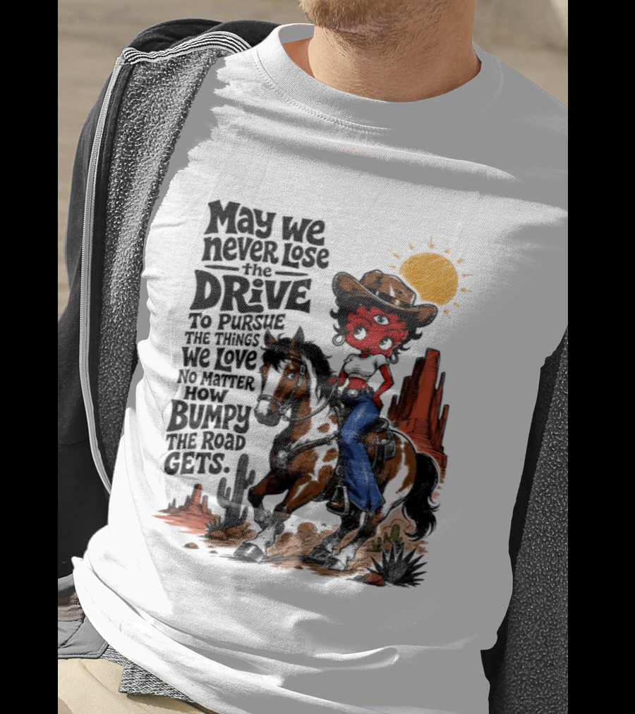 May We Never Lose The Drive To Pursue The Things We Love No Matter How Bumpy The Road Gets With Iconic Cowgirl Riding Horse T-Shirt