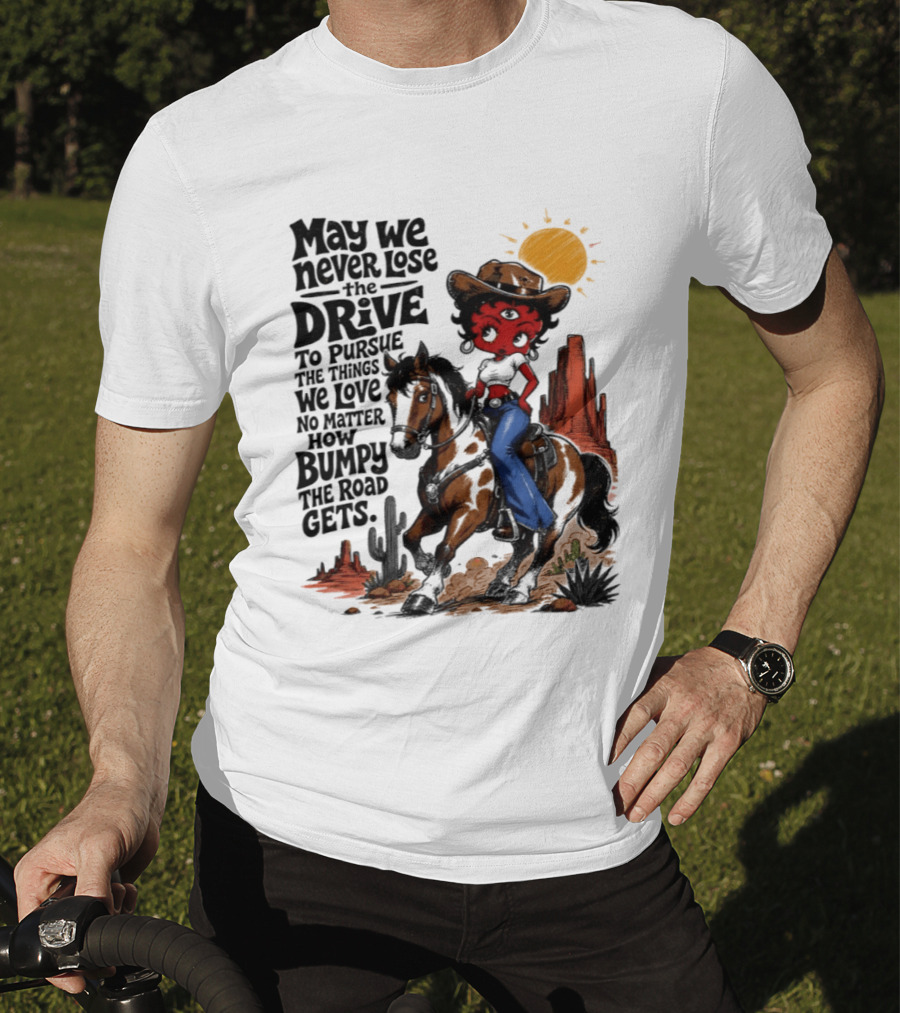May We Never Lose The Drive To Pursue The Things We Love No Matter How Bumpy The Road Gets With Iconic Cowgirl Riding Horse T-Shirt