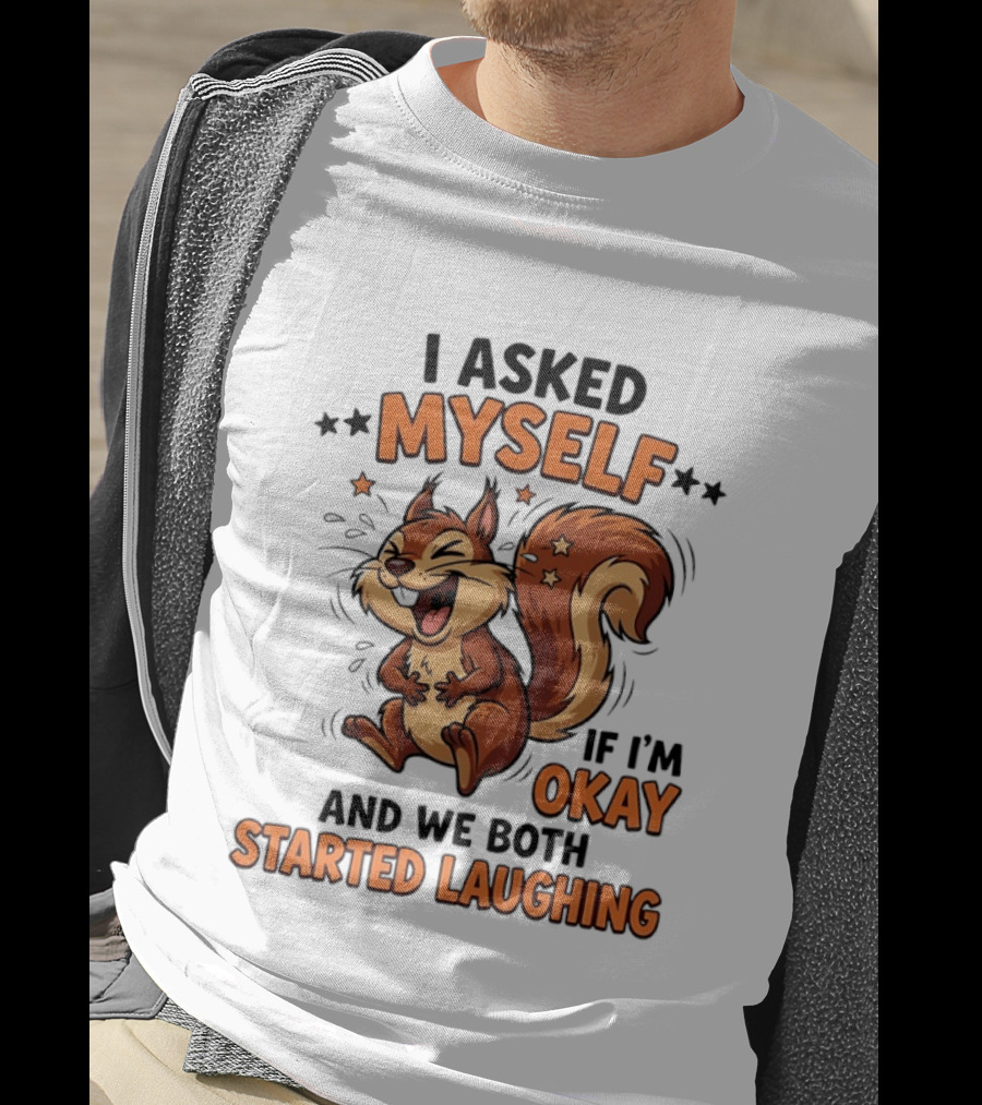 I Asked Myself If I'm Okay And We Both Started Laughing Squirrel T-Shirt