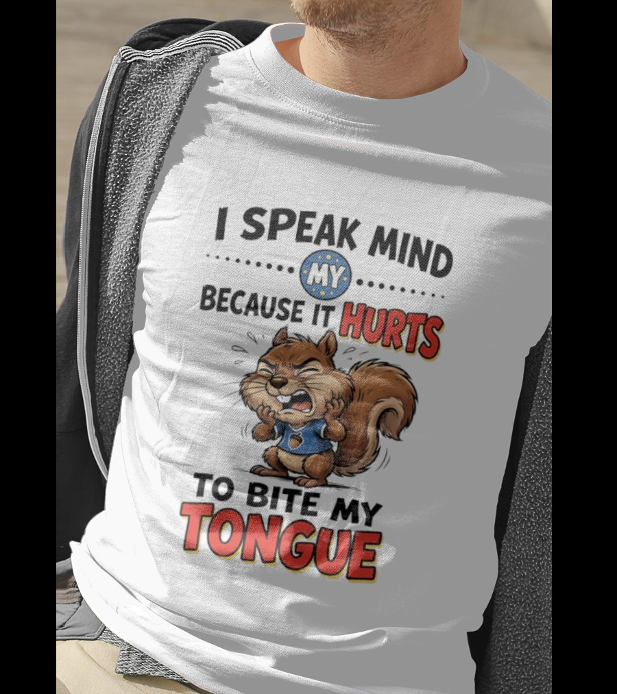 Squirrel I Speak Mind My Because It Hurts To Bite My Tongue Funny Saying T-Shirt