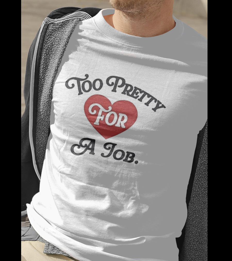 Too Pretty For A Job Red Heart T-Shirt