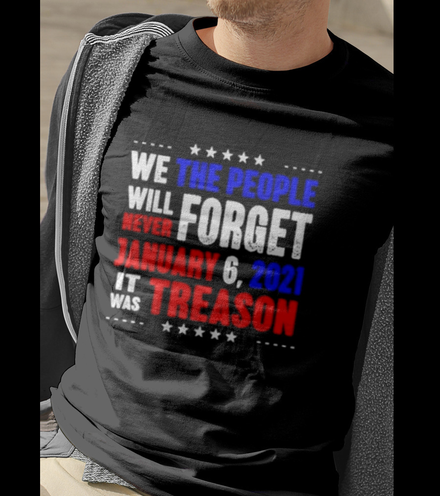 We The People Will Never Forget January 6 2021 It Was Treason T-Shirt