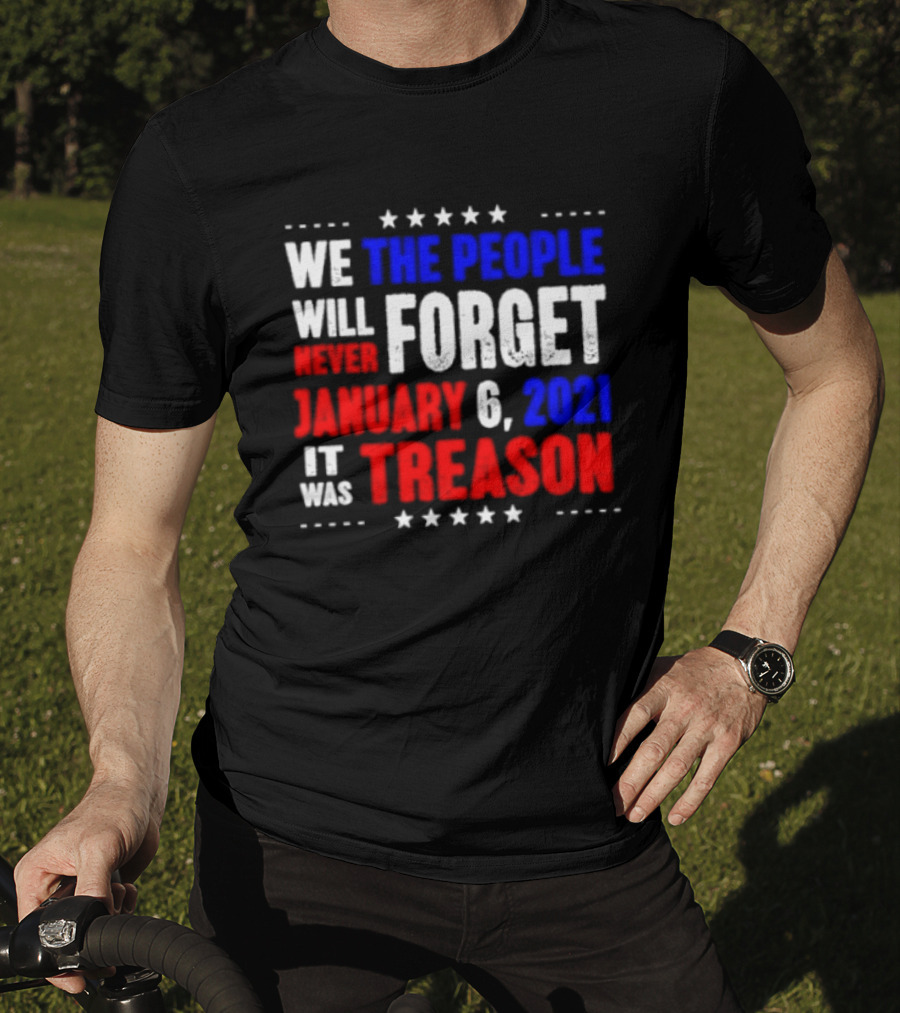 We The People Will Never Forget January 6 2021 It Was Treason T-Shirt