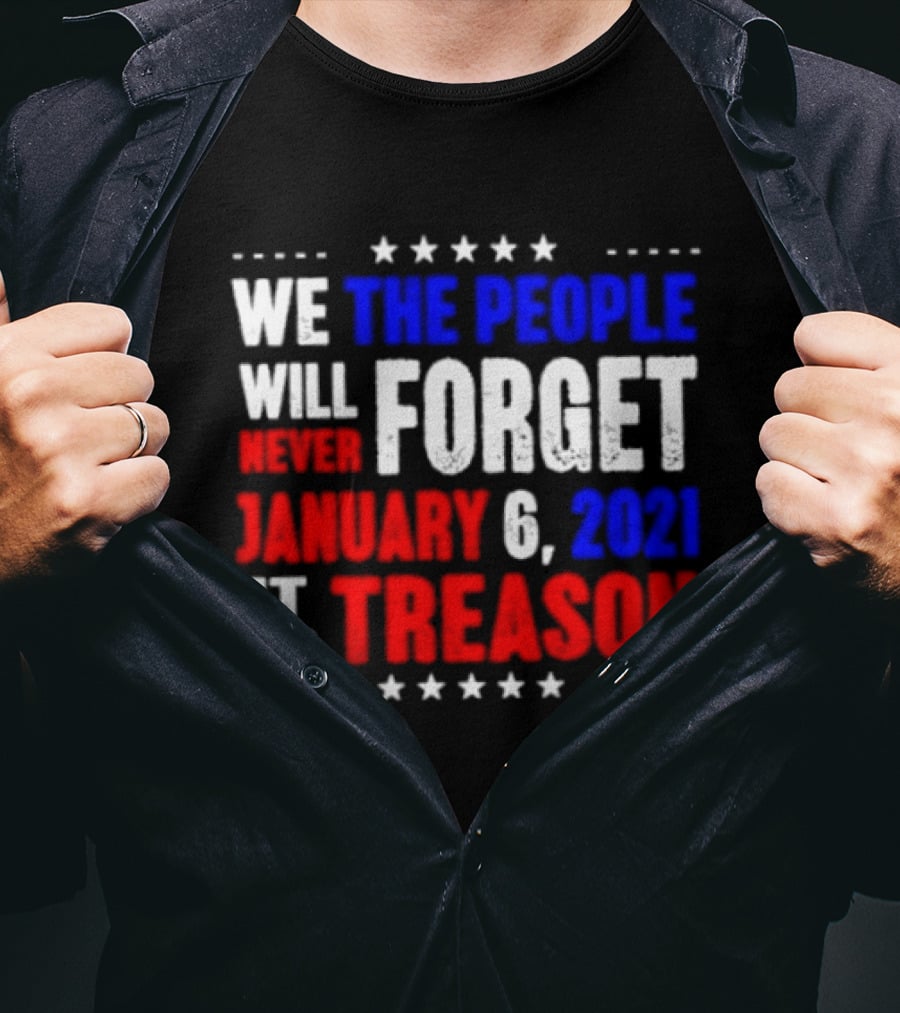 We The People Will Never Forget January 6 2021 It Was Treason T-Shirt