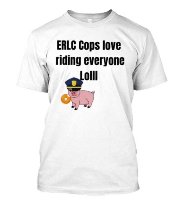ERLC Cops Love Riding Everyone Lol Pig Police Donut Meme T-Shirt