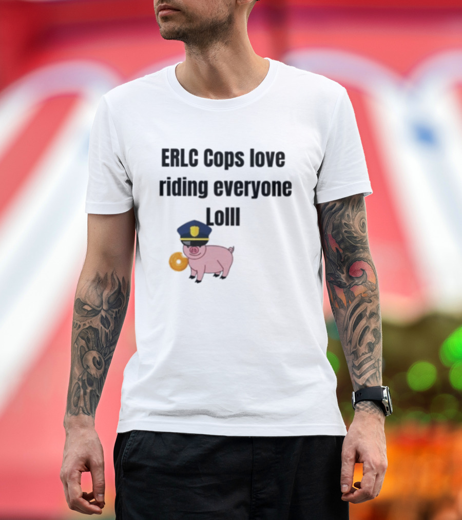 ERLC Cops Love Riding Everyone Lol Pig Police Donut Meme T-Shirt