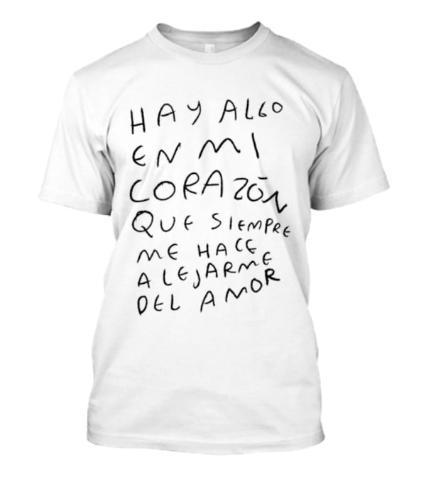 Hay Algo En Mi Corazón Que Siempre Me Hace Alejarme Del Amor T-Shirt