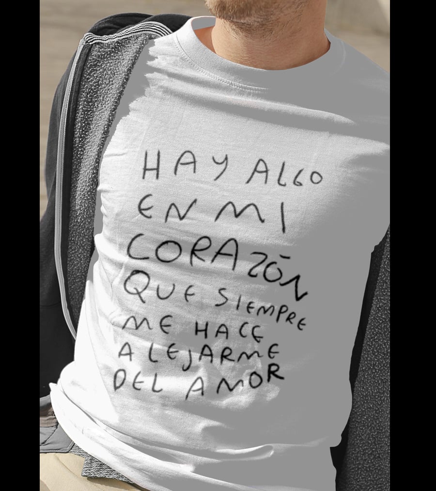 Hay Algo En Mi Corazón Que Siempre Me Hace Alejarme Del Amor T-Shirt