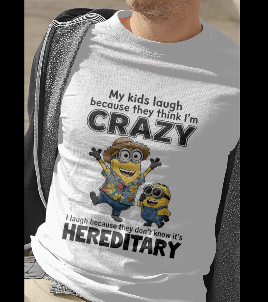 Minions My Kids Laugh Because They Think I'm Crazy I Laugh Because They Don't Know It's Hereditary T-Shirt