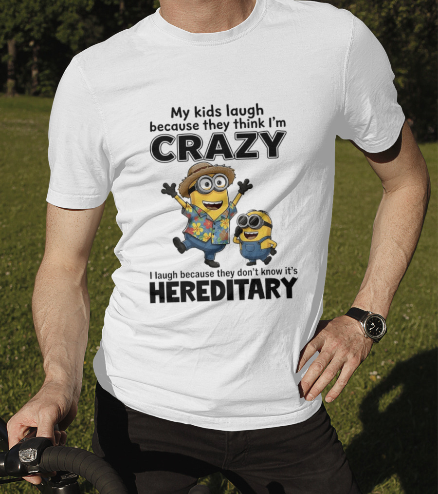 Minions My Kids Laugh Because They Think I'm Crazy I Laugh Because They Don't Know It's Hereditary T-Shirt
