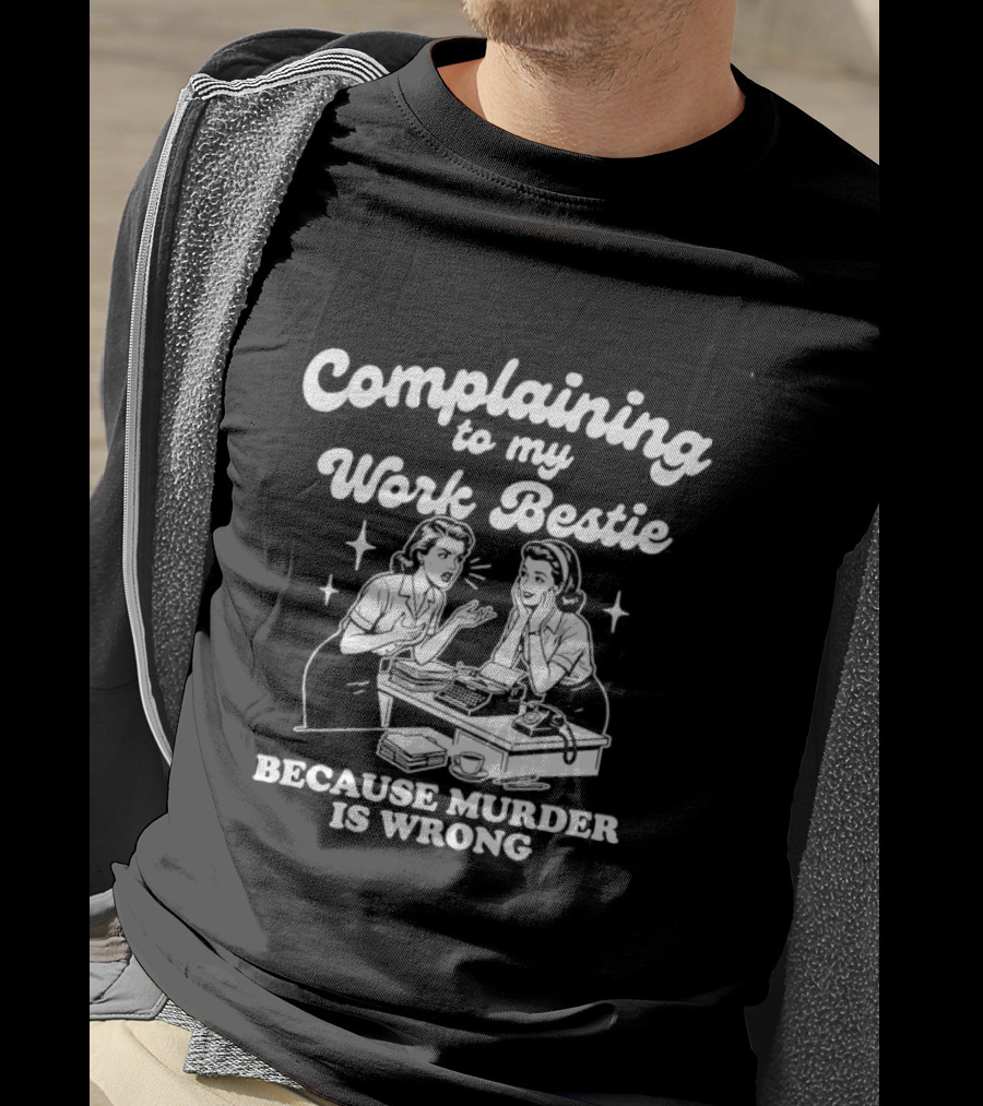 Complaining To My Work Bestie Because Murder Is Wrong T-Shirt