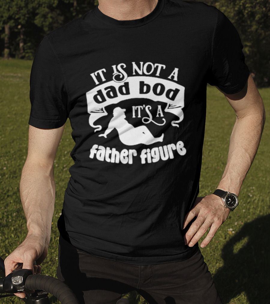 It Is Not A Dad Bod It's A Father Figure Father's Day T-Shirt