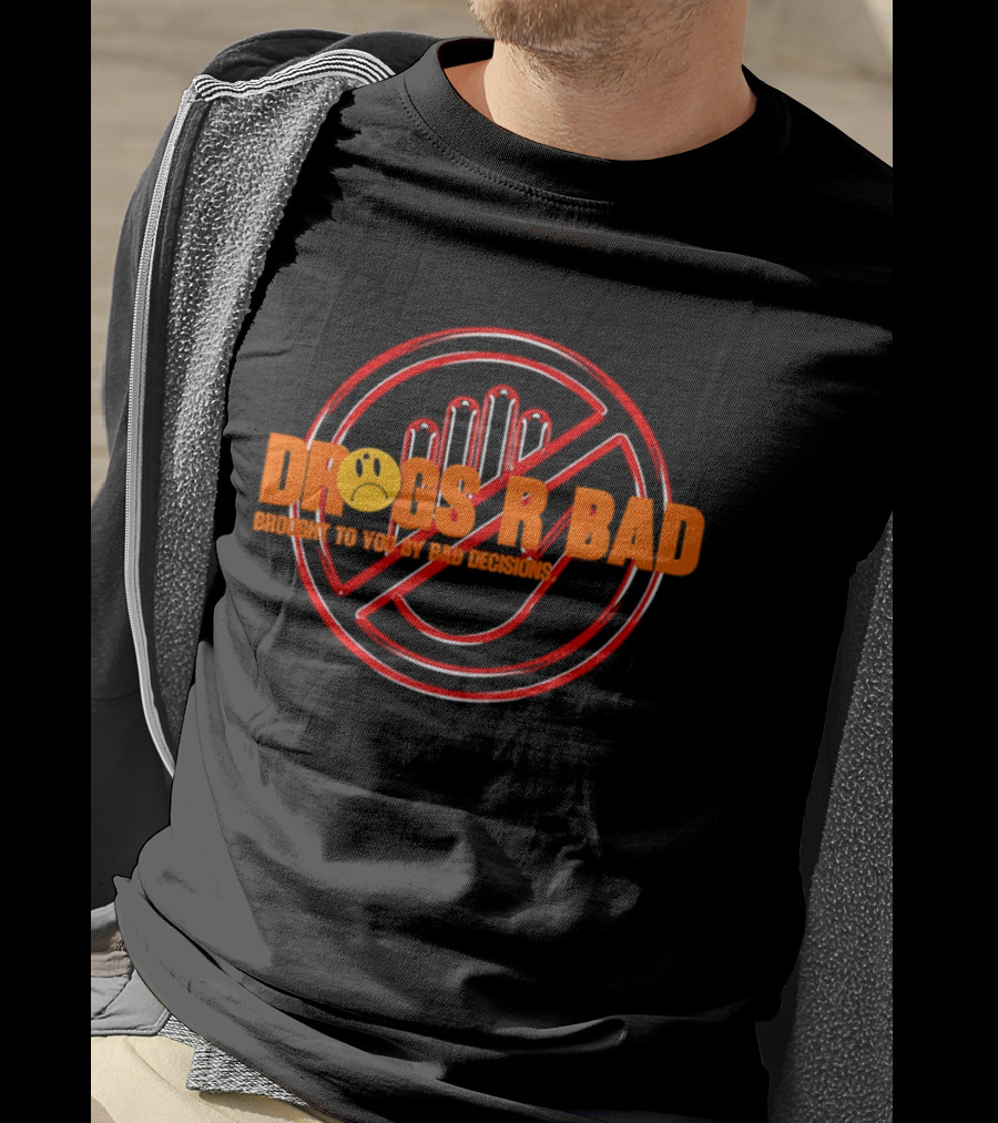 Drugs R Bad Brought To You By Bad Decisions With Smiley Face And No Sign T-Shirt