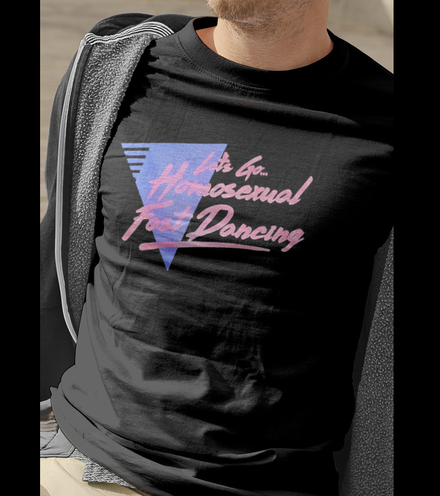 Let's Go Homosexual Fast Dancing Retro 80s Aesthetic T-Shirt