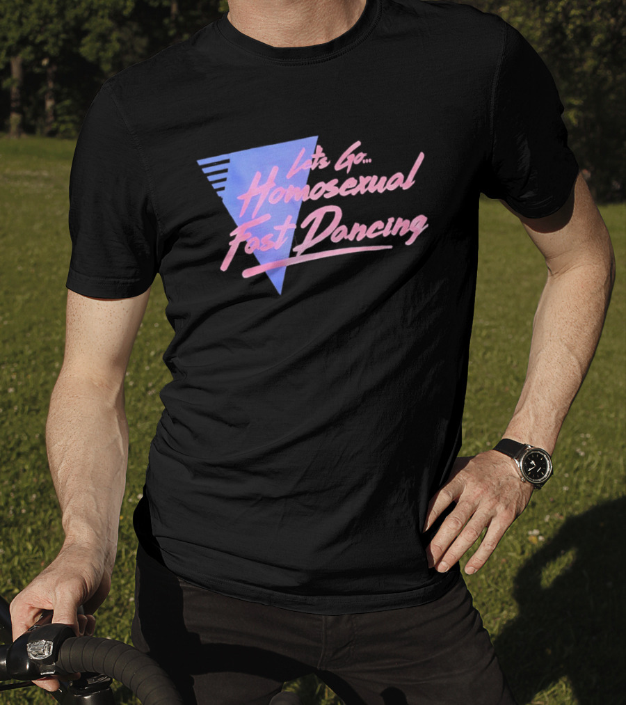 Let's Go Homosexual Fast Dancing Retro 80s Aesthetic T-Shirt
