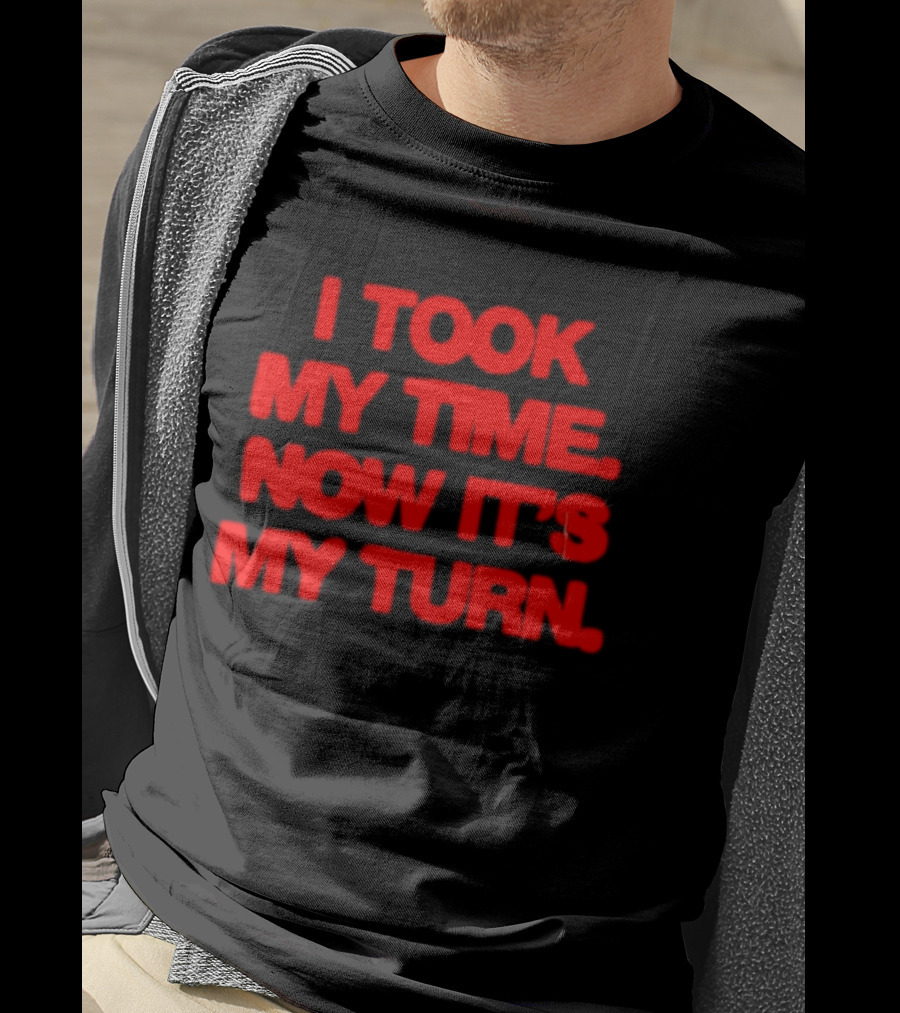 I Took My Time Now It's My Turn Motivational Quote In Bold Red T-Shirt