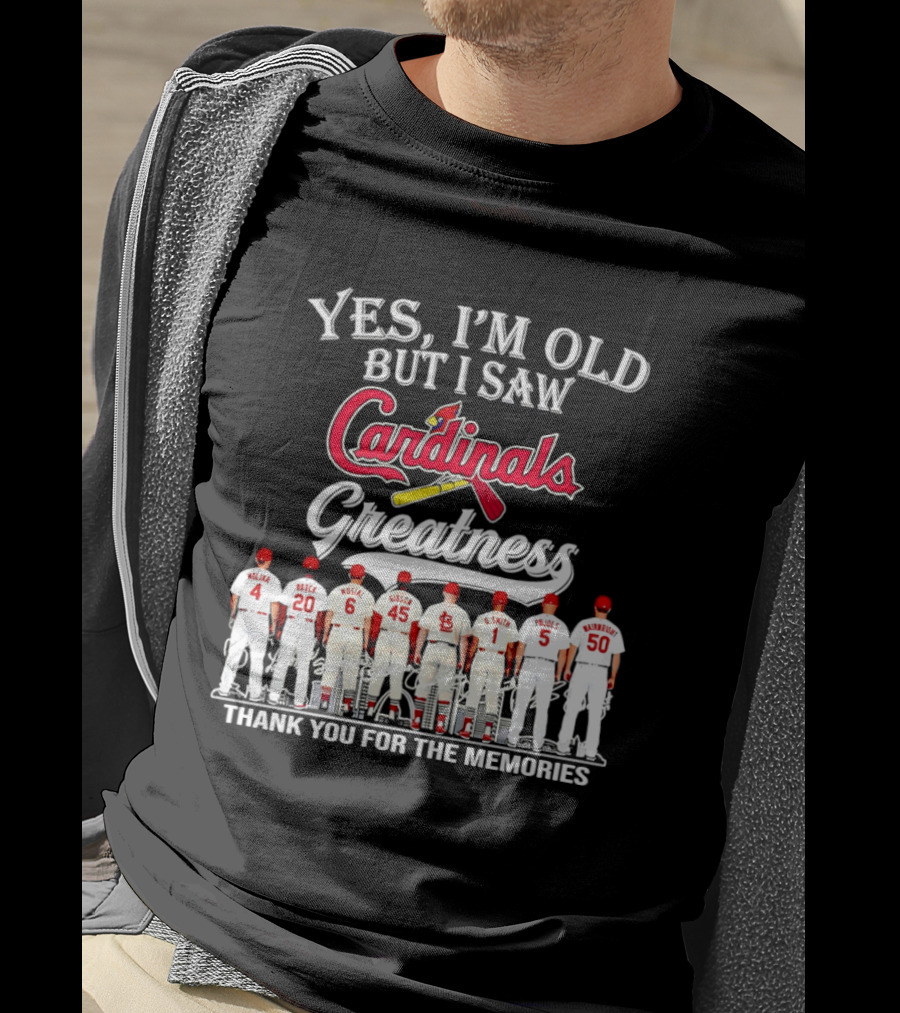 Yes I'm Old But I Saw Cardinals Legends Greatness Players Thank You For The Memories T-Shirt
