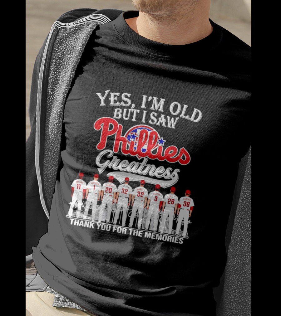 Yes I'm Old But I Saw Phillies Greatness Rollins Ashburn Schmidt Carlton Hamels Harper Utley Roberts Thank You For The Memories T-Shirt