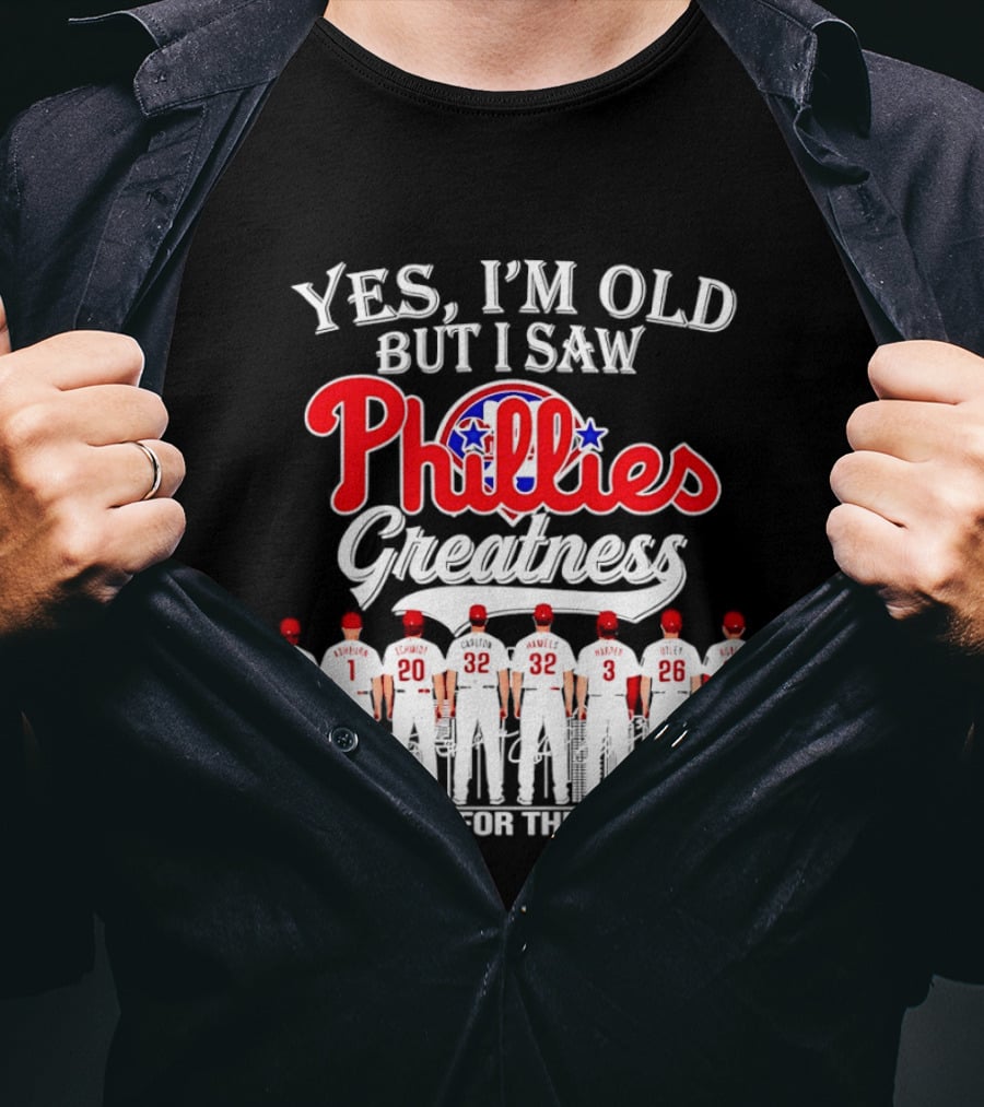 Yes I'm Old But I Saw Phillies Greatness Rollins Ashburn Schmidt Carlton Hamels Harper Utley Roberts Thank You For The Memories T-Shirt