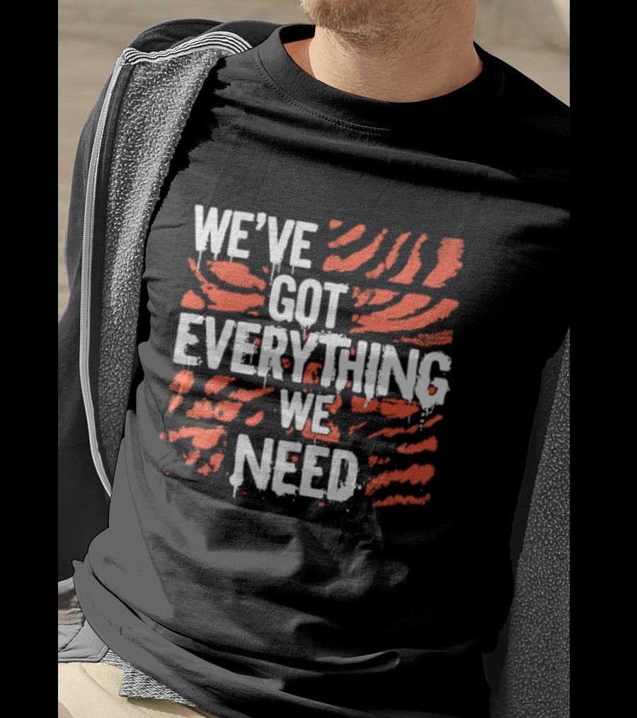 Cincinnati Bengals We've Got Everything We Need Tiger Stripes T-Shirt