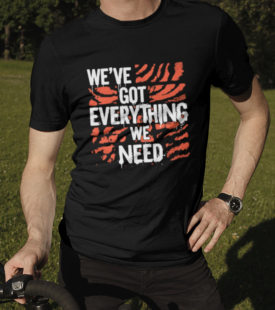 Cincinnati Bengals We've Got Everything We Need Tiger Stripes T-Shirt