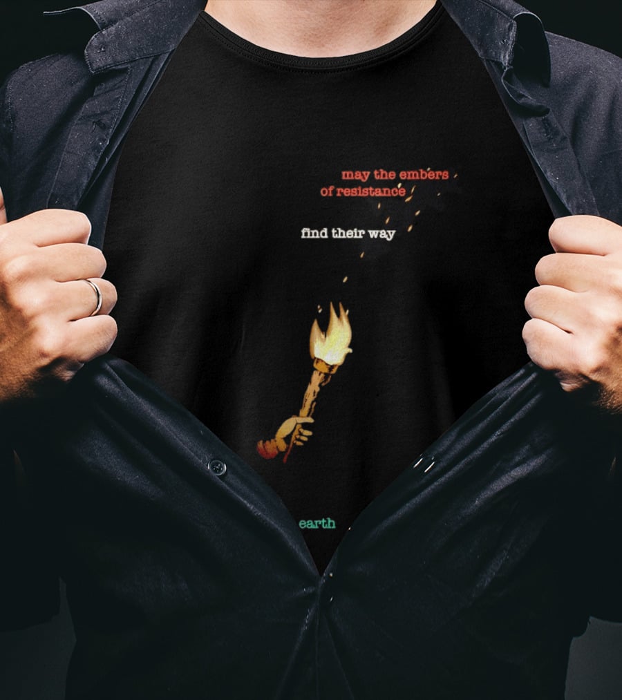 May The Embers Of Resistance Find Their Way To The Furthest Corners Of The Earth T-Shirt