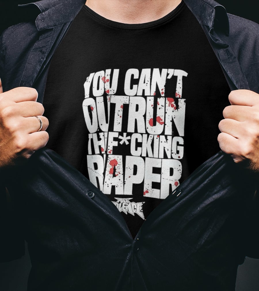 Full Violence You Can’t Outrun The Fcking Raper T-Shirt