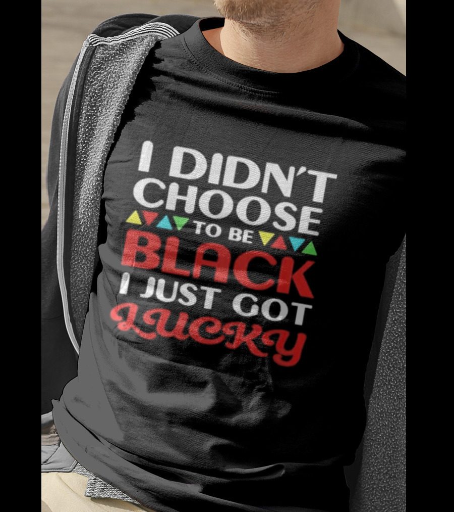 I Didn't Choose To Be Black I Just Got Lucky Colorful Triangle T-Shirt