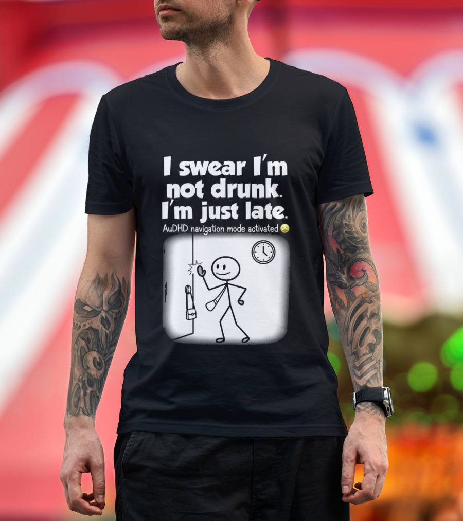 I Swear I'm Not Drunk I'm Just Late AuDHD Navigation Mode Activated Stick Figure S Humor T-Shirt