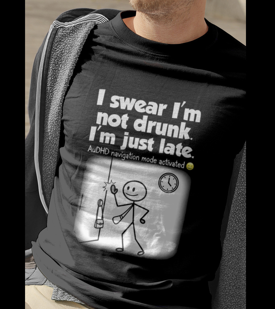 I Swear I'm Not Drunk I'm Just Late AuDHD Navigation Mode Activated Stick Figure S Humor T-Shirt