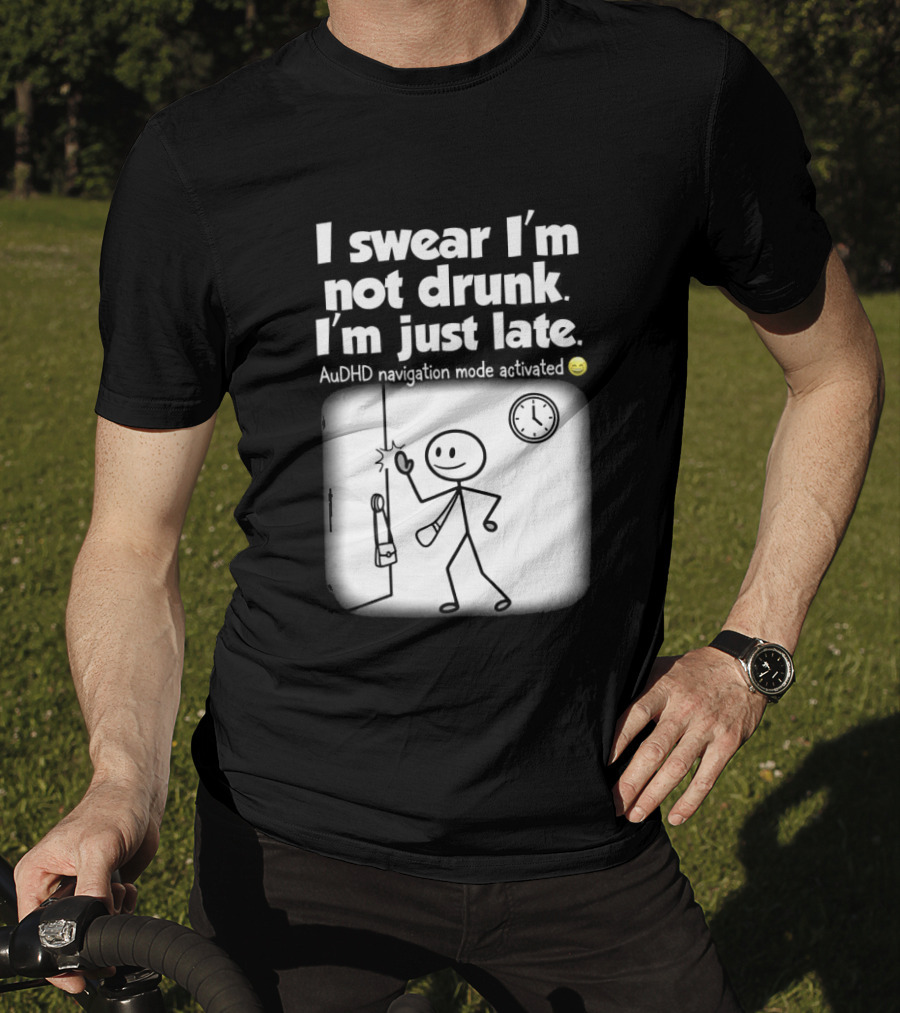I Swear I'm Not Drunk I'm Just Late AuDHD Navigation Mode Activated Stick Figure S Humor T-Shirt