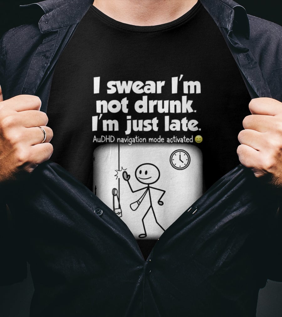 I Swear I'm Not Drunk I'm Just Late AuDHD Navigation Mode Activated Stick Figure S Humor T-Shirt