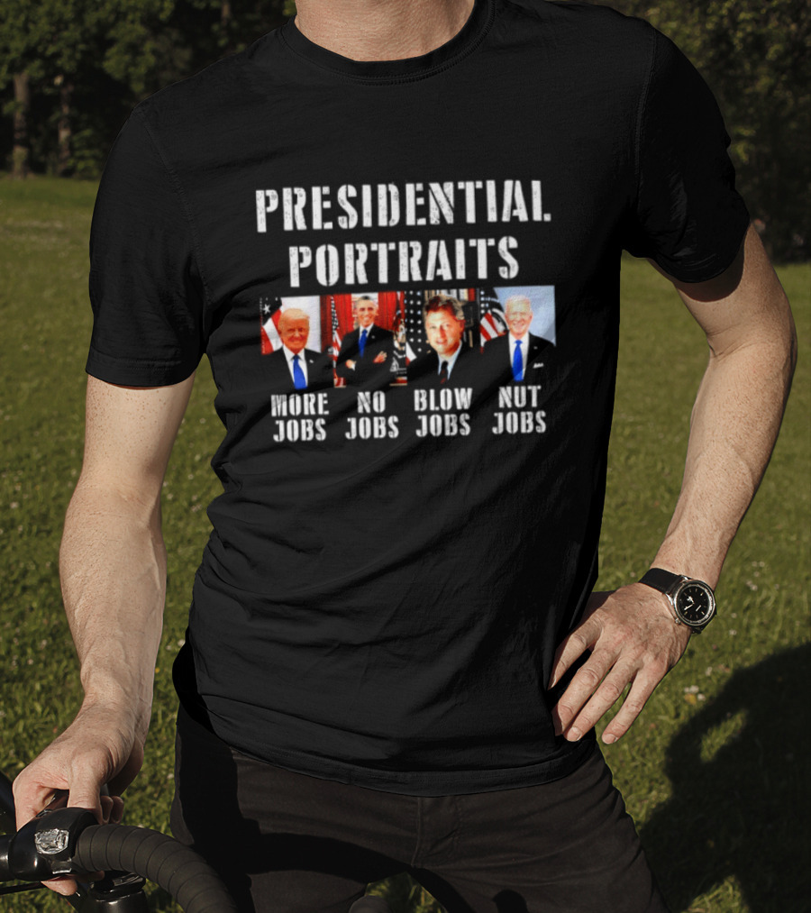 Presidential Portraits More Jobs No Jobs Blow Jobs Nut Jobs T-Shirt