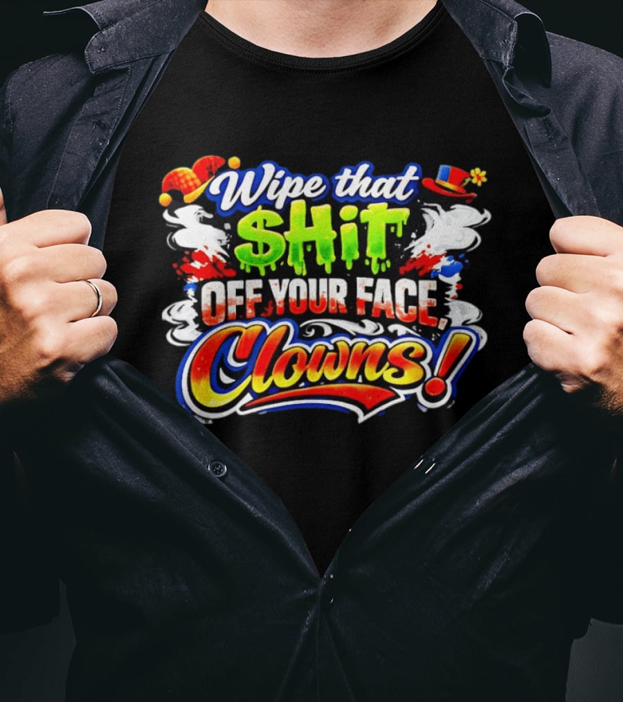 Wipe That Shit Off Your Face Clowns T-Shirt