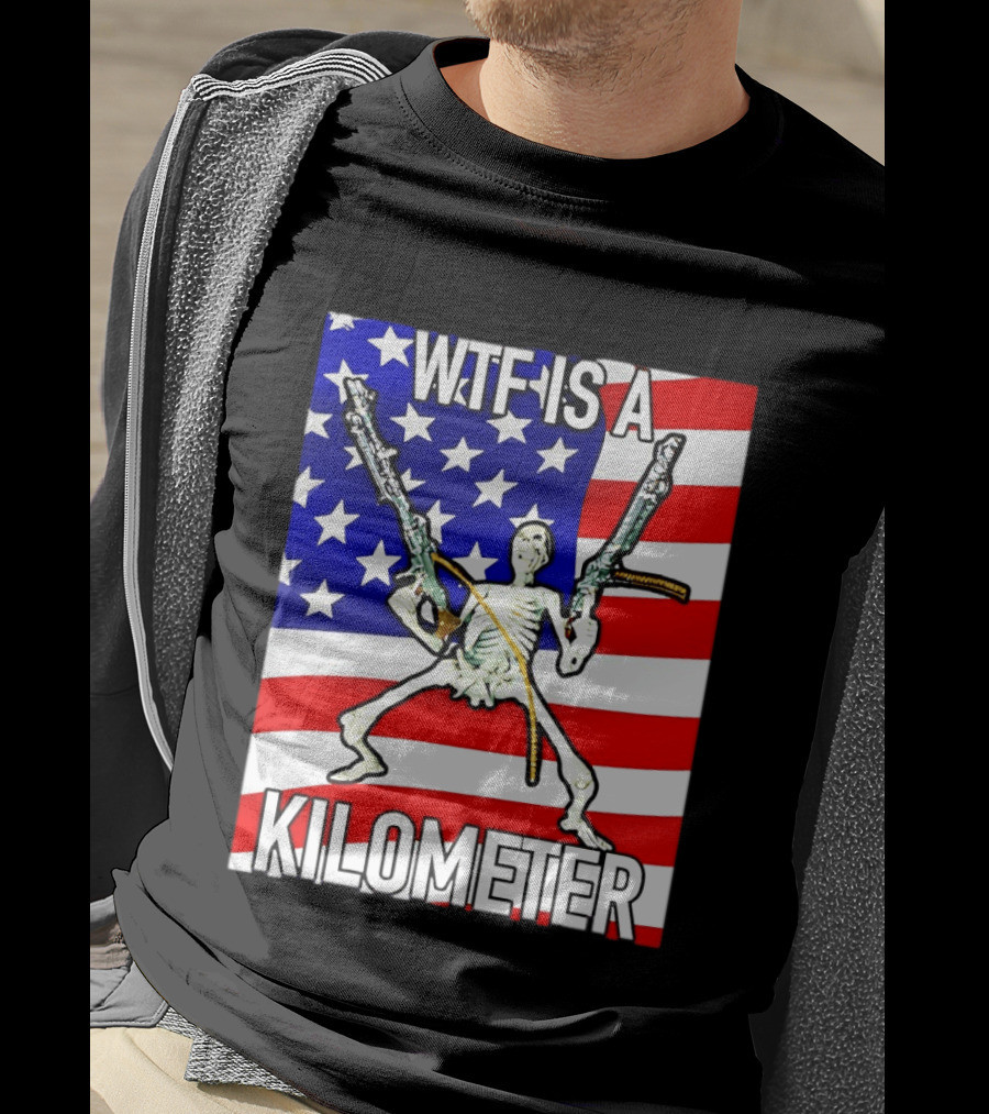 WTF Is A Kilometer Skeleton Holding Guns American Flag T-Shirt